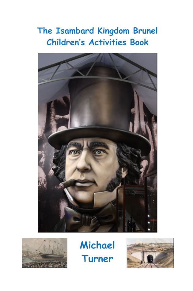 The cover of "The Isambard Kingdom Brunel Children's Activity Book" including a portrait of Brunel, a picture of the SS Great Britain, a picture of a rail tunnel entrance, and the name of the author: Michael Turner